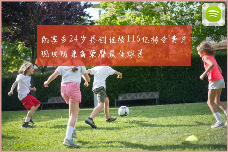 凯塞多24岁再创佳绩116亿转会费兑现攻防兼备荣膺最佳球员