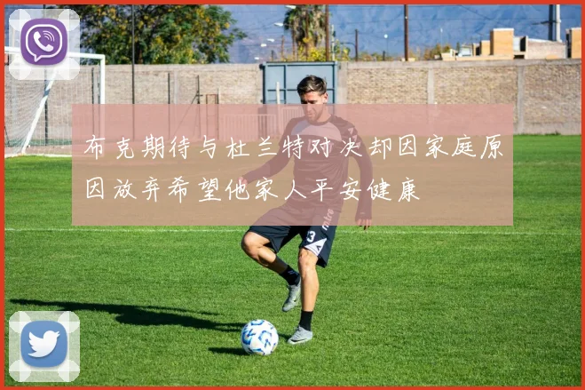 布克期待与杜兰特对决却因家庭原因放弃希望他家人平安健康