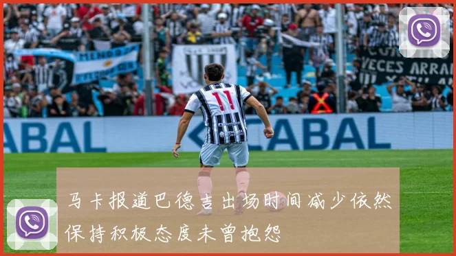 马卡报道巴德吉出场时间减少依然保持积极态度未曾抱怨